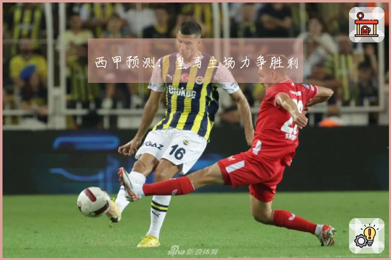 西甲预测：皇马主场力争胜利