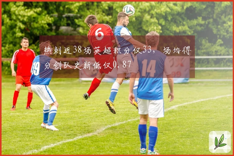 热刺近38场英超积分仅33，场均得分创队史新低仅0.87