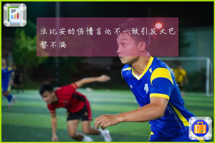 法比安的伤情言论不一致引发大巴黎不满