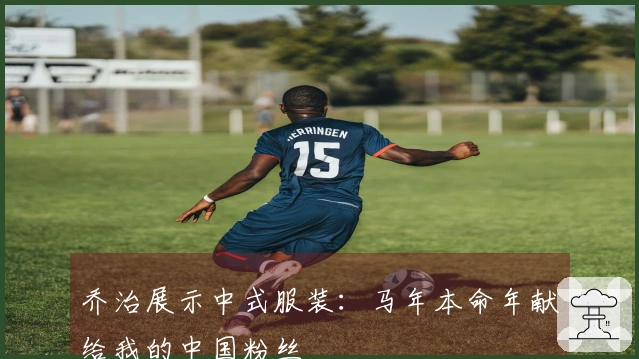 乔治展示中式服装：马年本命年献给我的中国粉丝