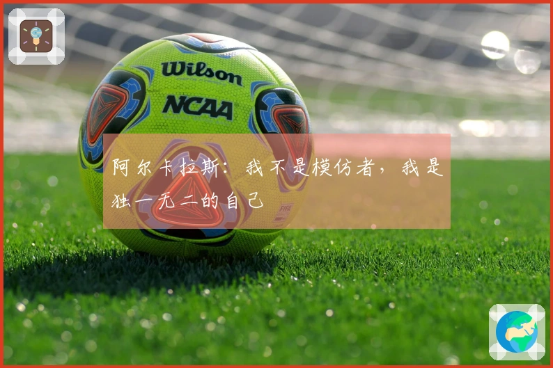 阿尔卡拉斯：我不是模仿者，我是独一无二的自己