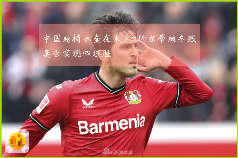 中国轮椅冰壶在米兰-科尔蒂纳冬残奥会实现四连胜