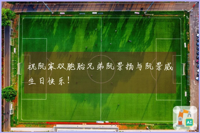 祝阮家双胞胎兄弟阮景扬与阮景威生日快乐!