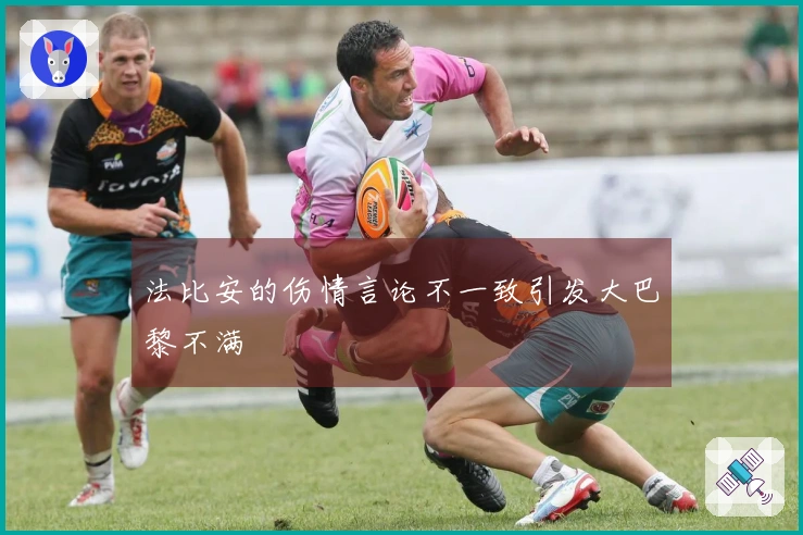 法比安的伤情言论不一致引发大巴黎不满